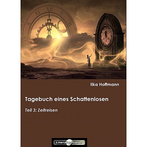 Tagebuch eines Schattenlosen: Teil 3: Zeitreisen / Tagebuch eines Schattenlosen Bd.3, Ilka Hoffmann