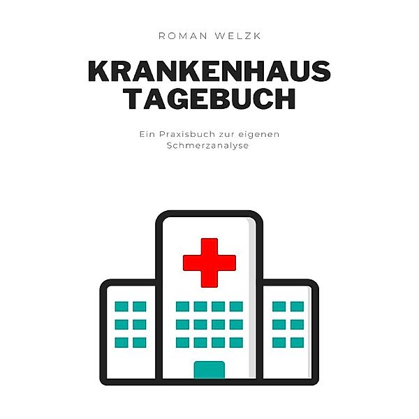 Tagebuch für das Krankenhaus, Schmerzen dokumentieren, Genesung fördern, Roman Welzk