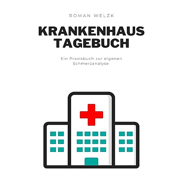 Tagebuch für das Krankenhaus, Schmerzen dokumentieren, Genesung fördern, Roman Welzk