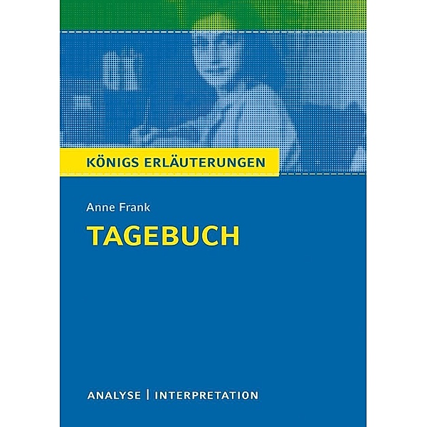 Tagebuch von Anne Frank. Textanalyse und Interpretation mit ausführlicher Inhaltsangabe und Abituraufgaben mit Lösungen., Anne Frank