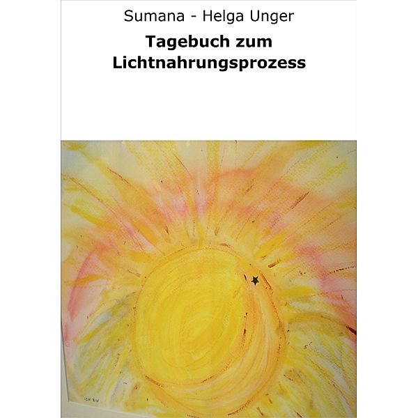 Tagebuch zum Lichtnahrungsprozess, Sumana Helga Unger