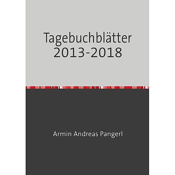 Tagebuchblätter 2013-2018, Armin Pangerl
