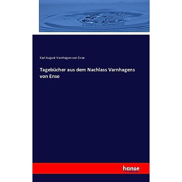 Tagebücher aus dem Nachlass Varnhagens von Ense, Karl August Varnhagen von Ense