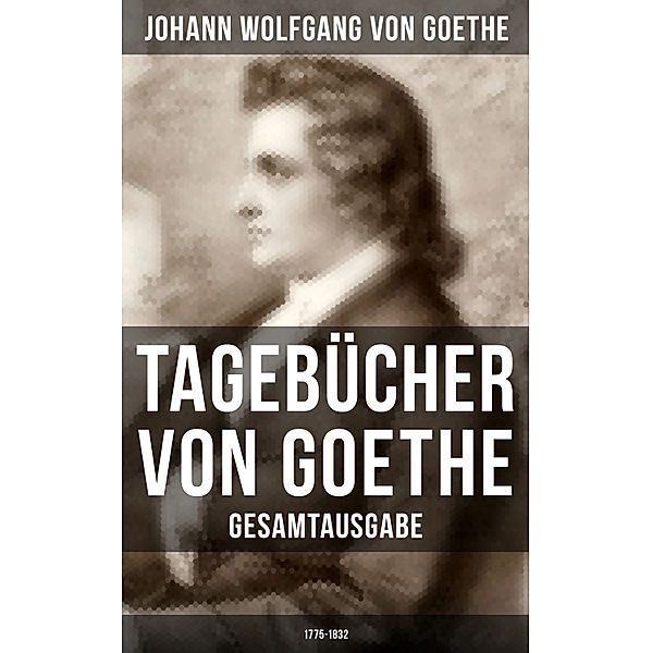 Tagebücher von Goethe (Gesamtausgabe: 1775-1832), Johann Wolfgang Von Goethe