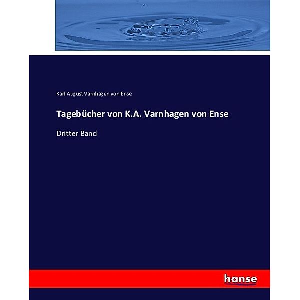 Tagebücher von K.A. Varnhagen von Ense.Bd.3, Karl August Varnhagen von Ense