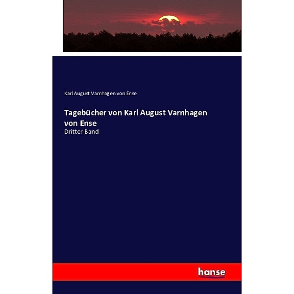 Tagebücher von Karl August Varnhagen von Ense, Karl August Varnhagen von Ense