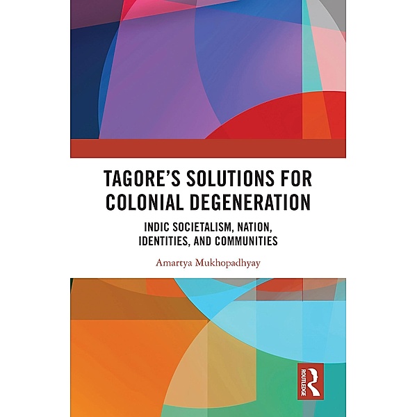 Tagore's Solutions for Colonial Degeneration, Amartya Mukhopadhyay