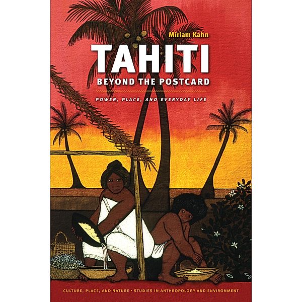 Tahiti Beyond the Postcard / Culture, Place, and Nature, Miriam Kahn