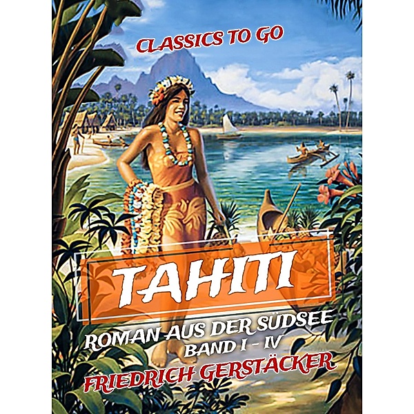 Tahiti Roman aus der Südsee Band I - IV, Friedrich Gerstäcker
