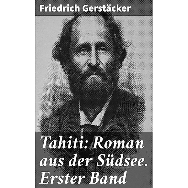 Tahiti: Roman aus der Südsee. Erster Band, Friedrich Gerstäcker