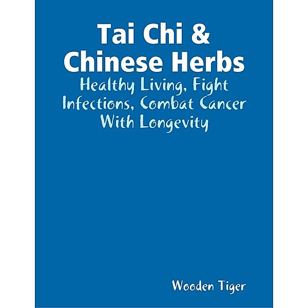 Tai Chi & Chinese Herbs: Healthy Living, Fight Infections, Combat Cancer With Longevity, Wooden Tiger