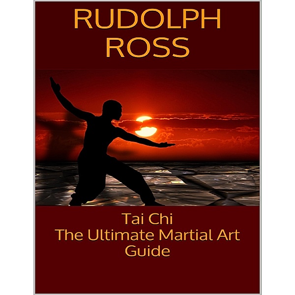 Tai Chi: The Ultimate Martial Art Guide, Rudolph Ross