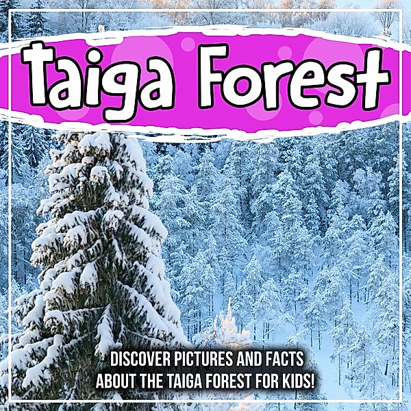 Taiga Forest: Discover Pictures and Facts About The Taiga Forest For Kids! / Bold Kids, Bold Kids