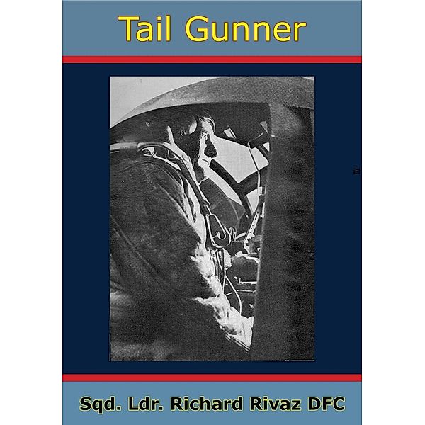 Tail Gunner [Illustrated Edition], Sqd. Ldr. Richard Rivaz Dfc