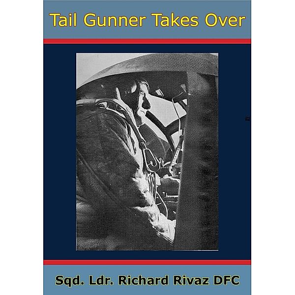 Tail Gunner Takes Over [Illustrated Edition], Sqd. Ldr. Richard Rivaz Dfc