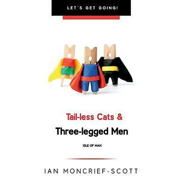 TAIL-LESS CATS & THREE-LEGGED MEN / LET'S GET GOING!, Ian Moncrief-Scott