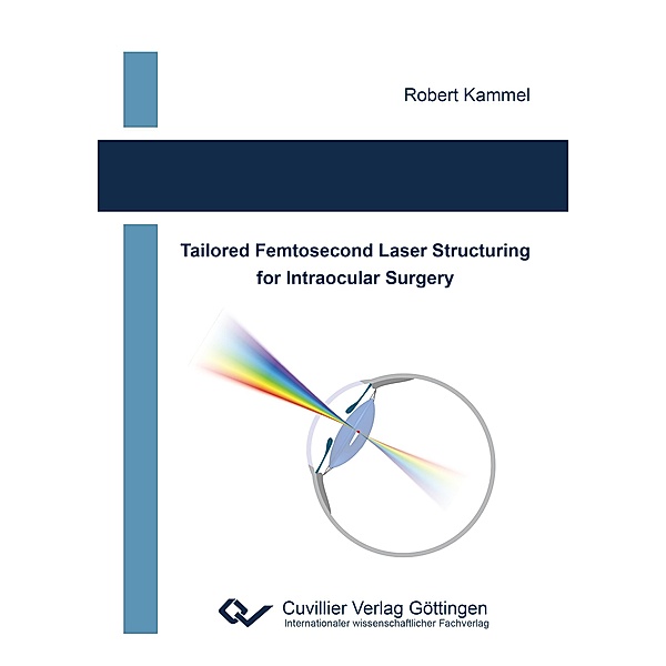 Tailored Femtosecond Laser Structuring for Intraocular Surgery, Robert Kammel