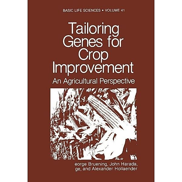 Tailoring Genes for Crop Improvement / Basic Life Sciences Bd.41, George Bruening, John Harada, Tsune Kosuge, Alexander Hollaender