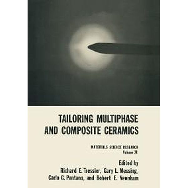 Tailoring Multiphase and Composite Ceramics / Materials Science Research Bd.20, Richard E. Tressler, Gary L. Messing, Carlo G. Pantano, Robert E. Newnham