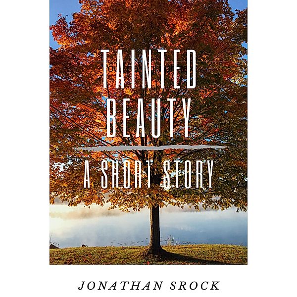 Tainted Beauty, A Short Story (Images Transformed Series) / Images Transformed Series, Jonathan Srock