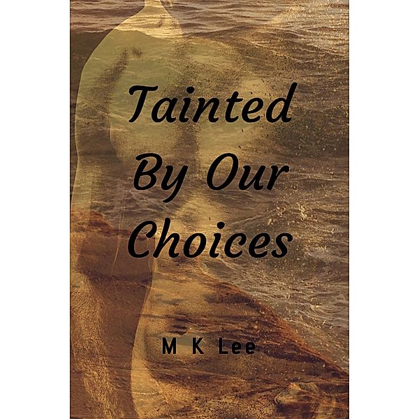 Tainted By Our Choices, M K Lee