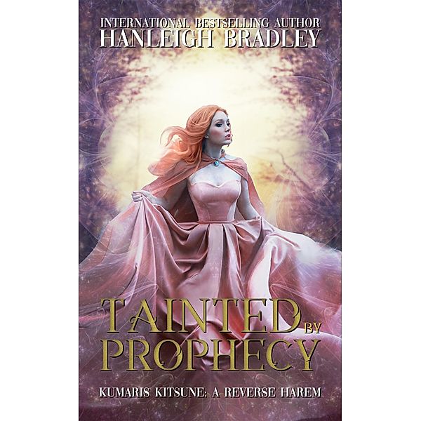 Tainted by Prophecy (Kumari's Kitsune - A Reverse Harem, #2) / Kumari's Kitsune - A Reverse Harem, Hanleigh Bradley