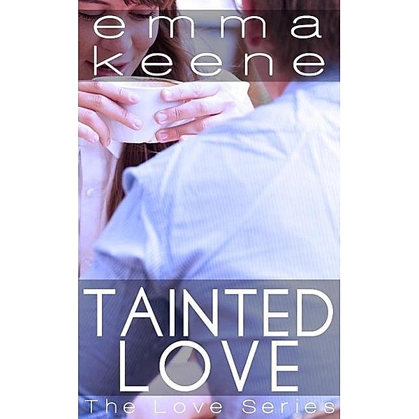 Tainted Love (The Love Series, #2) / The Love Series, Emma Keene