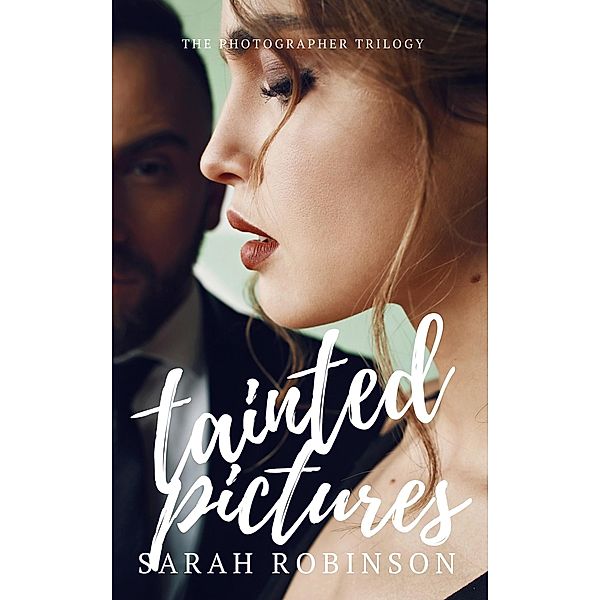 Tainted Pictures (The Photographer Trilogy, #2) / The Photographer Trilogy, Sarah Robinson