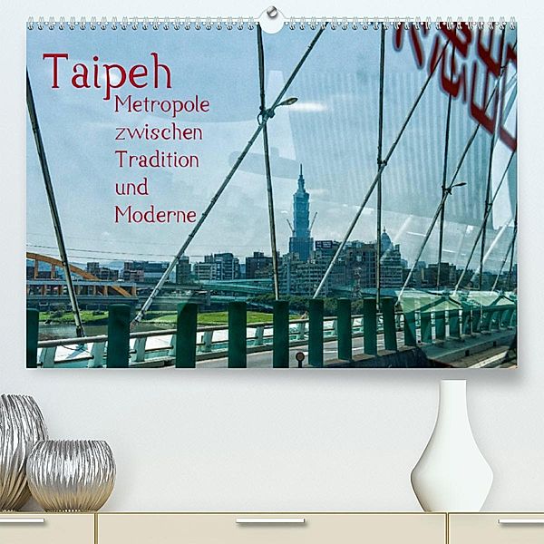 Taipeh, Metropole zwischen Tradition und Moderne. (Premium, hochwertiger DIN A2 Wandkalender 2023, Kunstdruck in Hochgla, Dieter Gödecke