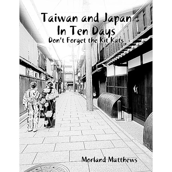 Taiwan and Japan In Ten Days:  Don't Forget the Kit Kats, Morland Matthews