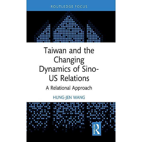 Taiwan and the Changing Dynamics of Sino-US Relations, Hung-Jen Wang