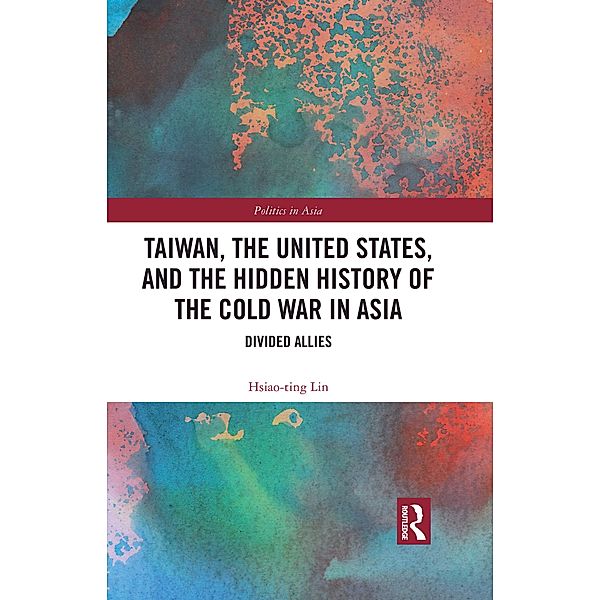 Taiwan, the United States, and the Hidden History of the Cold War in Asia, Hsiao-Ting Lin