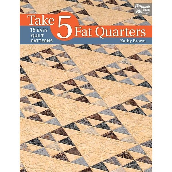 Take 5 Fat Quarters / That Patchwork Place, Kathy Brown