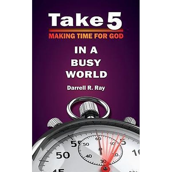 Take 5 Making Time for God in a Busy World, Darrell Ray