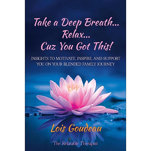 Take a Deep Breath... Relax... Cuz You Got This!, Lois Goudeau