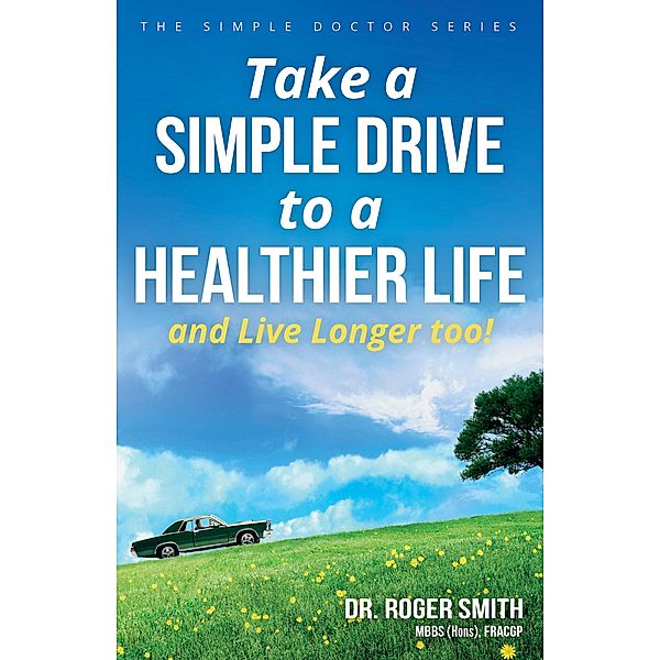 Take a Simple Drive to a Healthier Life and Live Longer Too!, Roger Smith