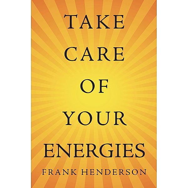 Take Care of Your Energies, Frank Henderson