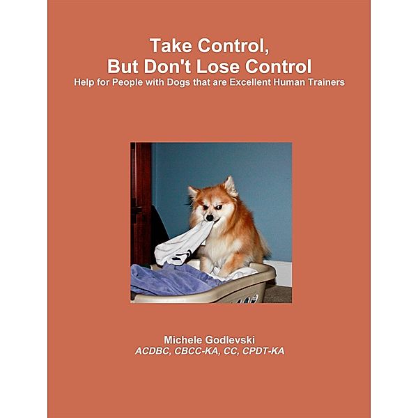 Take Control, But Don't Lose Control: Help for People With Dogs That Are Excellent Human Trainers, Acdbc Godlevski