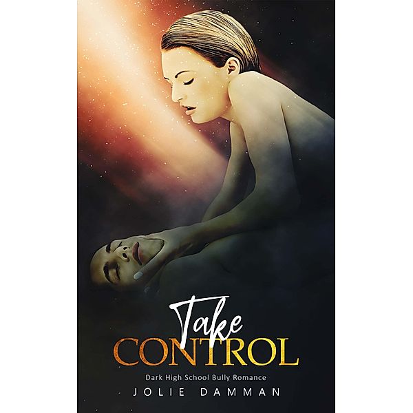 Take Control - Dark High School Bully Romance (Ruthless Bullies, #1) / Ruthless Bullies, Jolie Damman