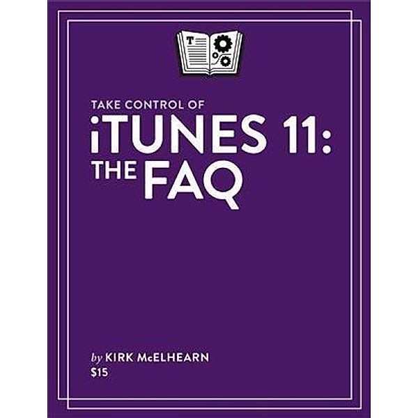 Take Control of iTunes 11: The FAQ, Kirk McElhearn