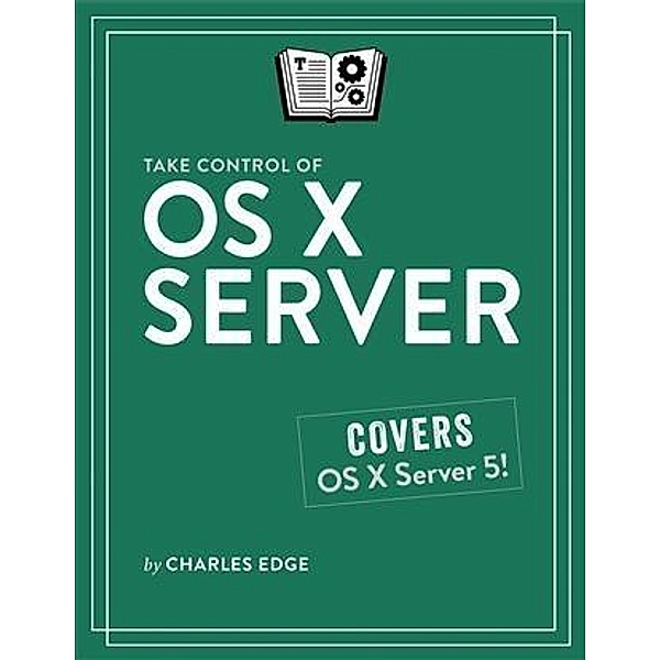 Take Control of OS X Server, Charles Edge