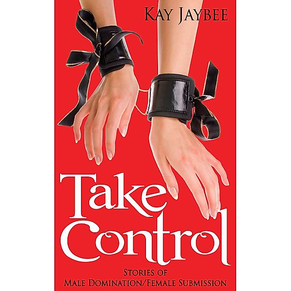 Take Control: Stories of Male Domination and Female Submission, Kay Jaybee