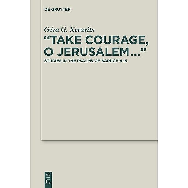 Take Courage, O Jerusalem... / Deuterocanonical and Cognate Literature Studies Bd.25, Géza G. Xeravits