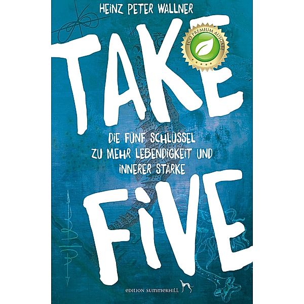 Take Five - Die fünf Schlüssel zu mehr Lebendigkeit und innerer Stärke, Heinz Peter Wallner