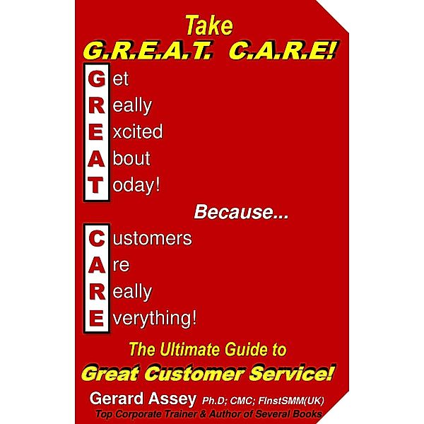 Take  G.R.E.A.T  C.A.R.E!  The Ultimate Guide to Great Customer Service!, Gerard Assey