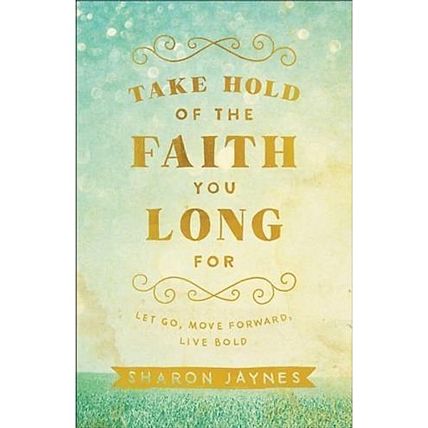 Take Hold of the Faith You Long For, Sharon Jaynes
