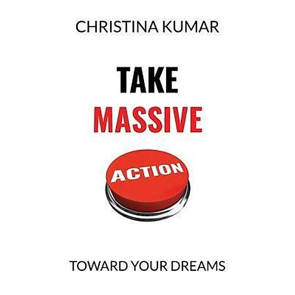 Take Massive Action, Christina Kumar