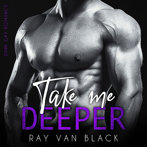 Take me - 2 - Take me deeper: Dark Gay Romance, Ray van Black
