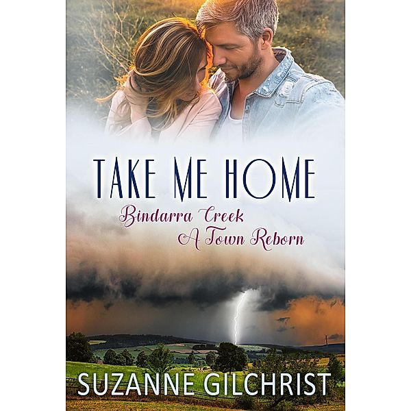 Take Me Home (Bindarra Creek A Town Reborn, #1) / Bindarra Creek A Town Reborn, Suzanne Gilchrist, S. E. Gilchrist