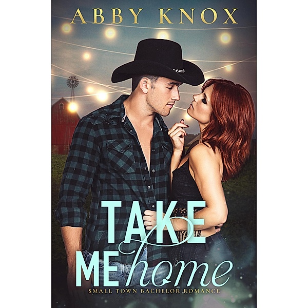 Take Me Home (Small Town Bachelor Romance, #1) / Small Town Bachelor Romance, Abby Knox
